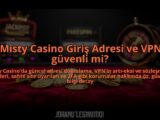Misty-Casino-Giris-Adresi-ve-VPN-guvenli-mi-overlay-1784469460.jpg