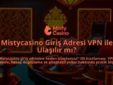 Mistycasino-Giris-Adresi-VPN-ile-Ulasilir-mi-overlay-1786751661.jpg